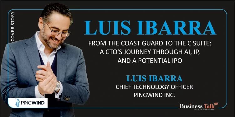 From Coast Guard to C-Suite: How CTO Luis Ibarra Is Driving AI and IP Innovation at PingWind